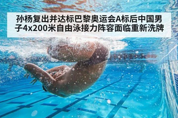 孙杨复出并达标巴黎奥运会A标后中国男子4x200米自由泳接力阵容面临重新洗牌
