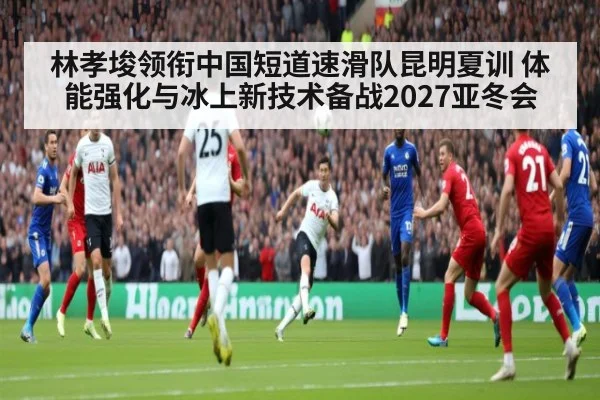 林孝埈领衔中国短道速滑队昆明夏训 体能强化与冰上新技术备战2027亚冬会