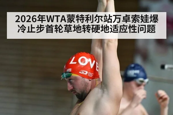 2026年WTA蒙特利尔站万卓索娃爆冷止步首轮草地转硬地适应性问题